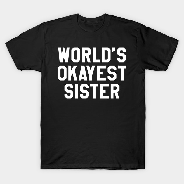 Okayest Sister T-Shirt by machmigo